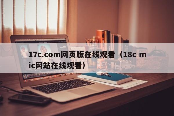 17c.com网页版在线观看（18c mic网站在线观看）